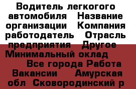 Водитель легкогого автомобиля › Название организации ­ Компания-работодатель › Отрасль предприятия ­ Другое › Минимальный оклад ­ 55 000 - Все города Работа » Вакансии   . Амурская обл.,Сковородинский р-н